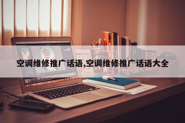 空调维修推广话语,空调维修推广话语大全