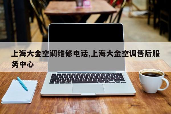 上海大金空调维修电话,上海大金空调售后服务中心